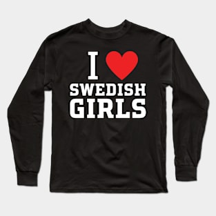 i love swedish girls Long Sleeve T-Shirt